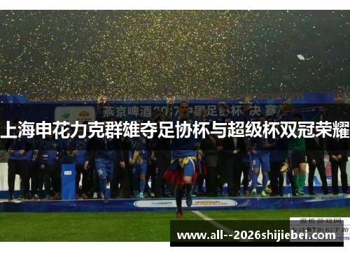上海申花力克群雄夺足协杯与超级杯双冠荣耀