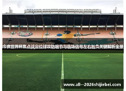 今夜世界杯焦点战定位球攻防细节与临场信号左右胜负关键解析全景